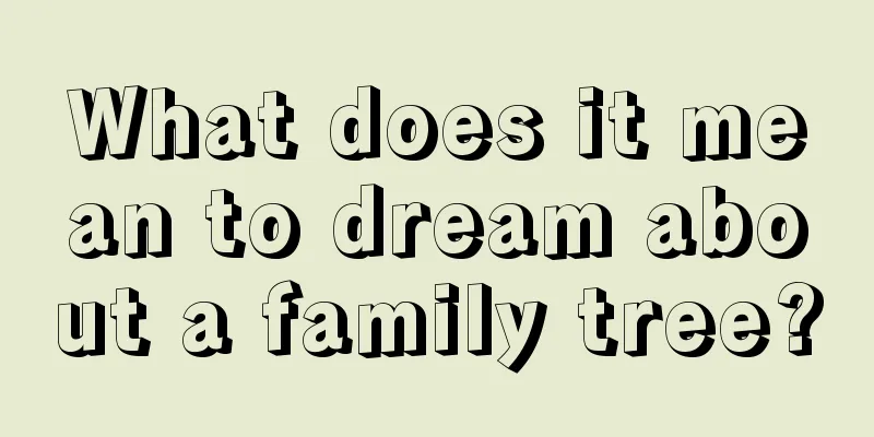 What does it mean to dream about a family tree?