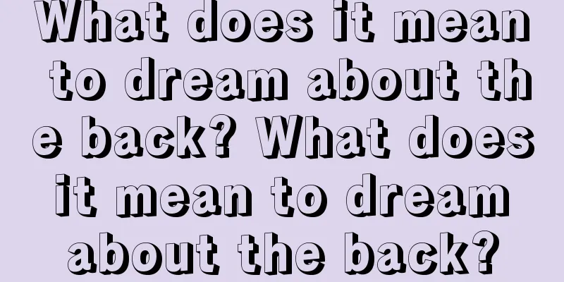 What does it mean to dream about the back? What does it mean to dream about the back?