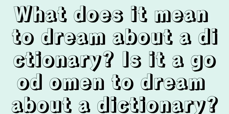 What does it mean to dream about a dictionary? Is it a good omen to dream about a dictionary?