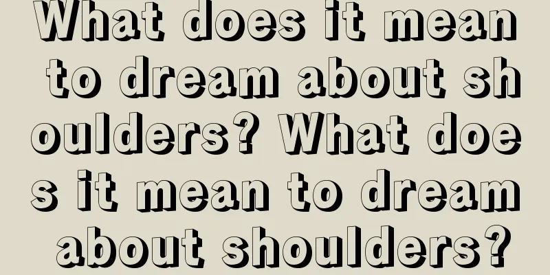 What does it mean to dream about shoulders? What does it mean to dream about shoulders?