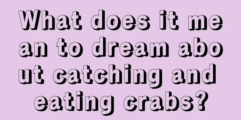 What does it mean to dream about catching and eating crabs?