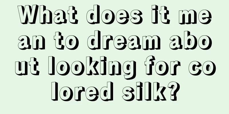 What does it mean to dream about looking for colored silk?