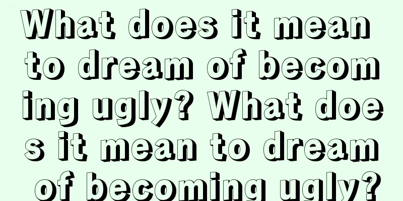 What does it mean to dream of becoming ugly? What does it mean to dream of becoming ugly?