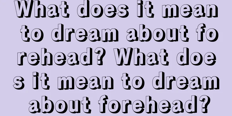 What does it mean to dream about forehead? What does it mean to dream about forehead?