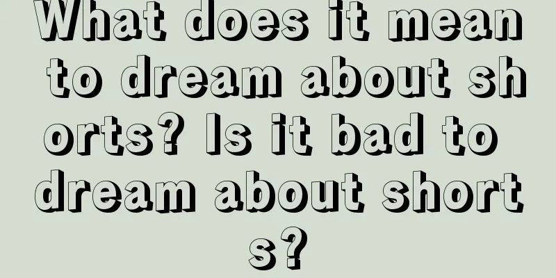 What does it mean to dream about shorts? Is it bad to dream about shorts?