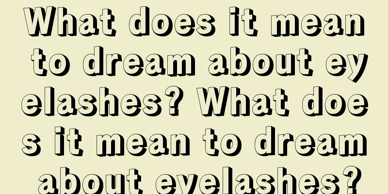 What does it mean to dream about eyelashes? What does it mean to dream about eyelashes?