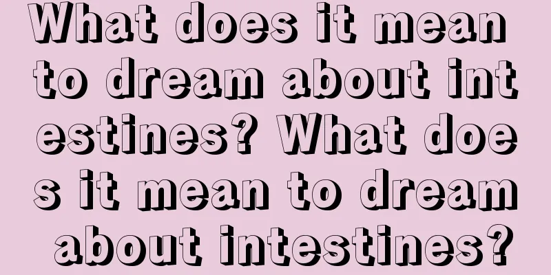 What does it mean to dream about intestines? What does it mean to dream about intestines?