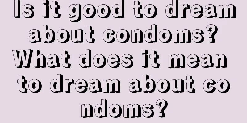 Is it good to dream about condoms? What does it mean to dream about condoms?