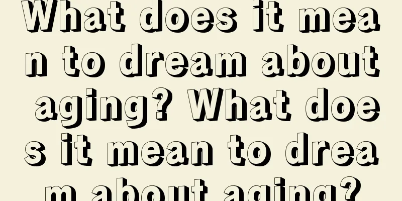 What does it mean to dream about aging? What does it mean to dream about aging?