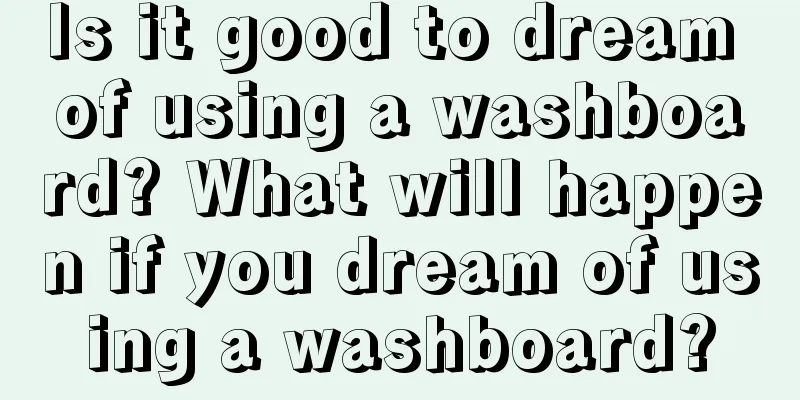 Is it good to dream of using a washboard? What will happen if you dream of using a washboard?