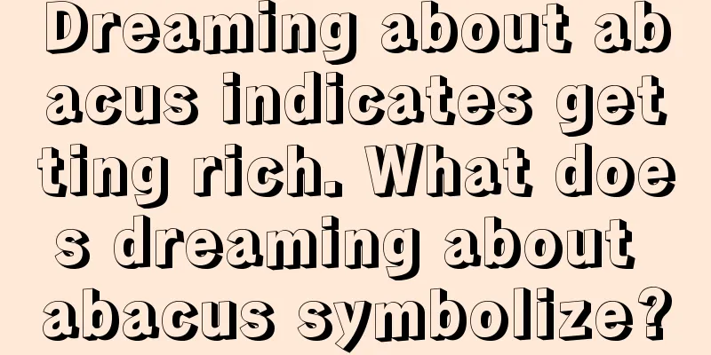 Dreaming about abacus indicates getting rich. What does dreaming about abacus symbolize?