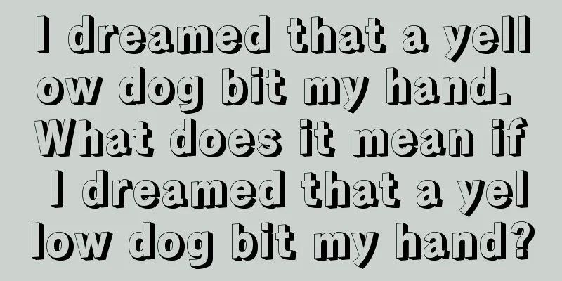 I dreamed that a yellow dog bit my hand. What does it mean if I dreamed that a yellow dog bit my hand?