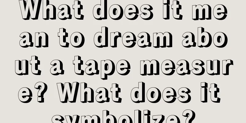 What does it mean to dream about a tape measure? What does it symbolize?