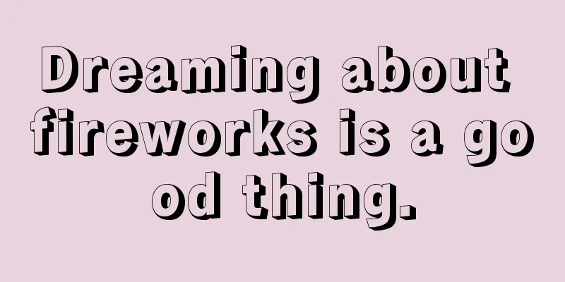 Dreaming about fireworks is a good thing.