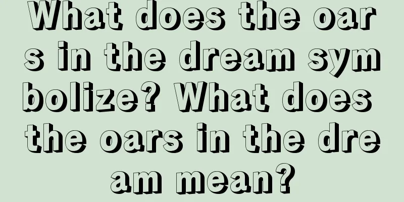 What does the oars in the dream symbolize? What does the oars in the dream mean?