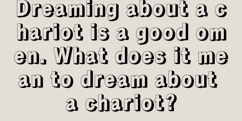 Dreaming about a chariot is a good omen. What does it mean to dream about a chariot?