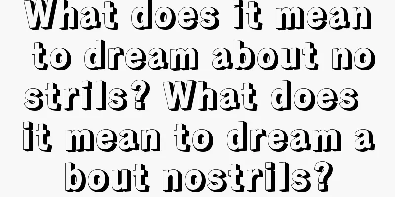 What does it mean to dream about nostrils? What does it mean to dream about nostrils?