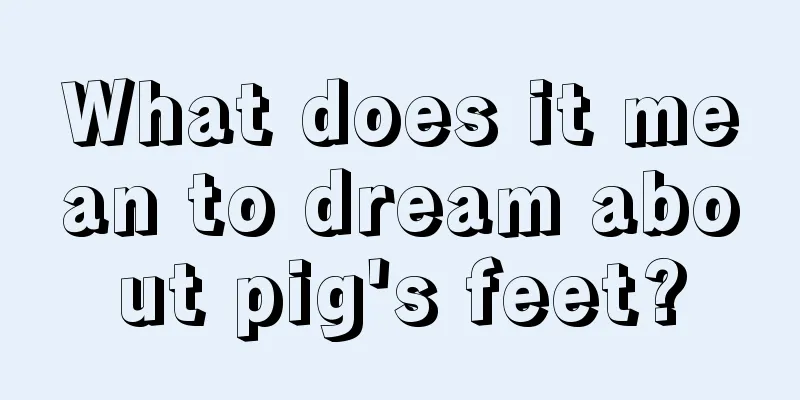 What does it mean to dream about pig's feet?