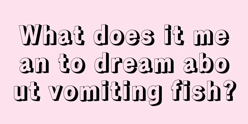 What does it mean to dream about vomiting fish?