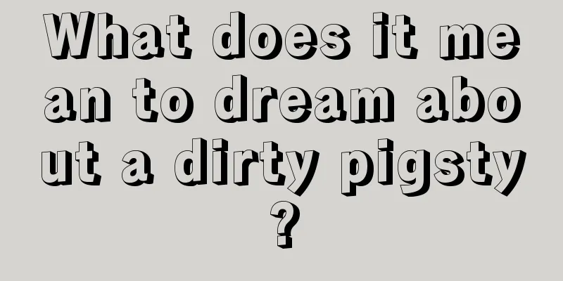 What does it mean to dream about a dirty pigsty?