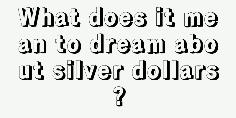 What does it mean to dream about silver dollars?