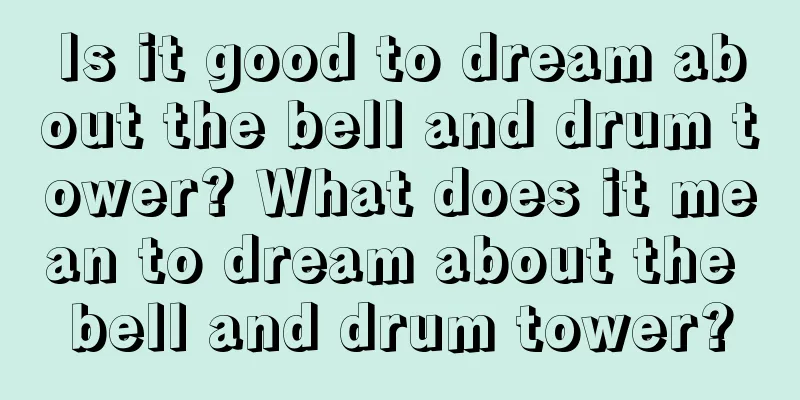 Is it good to dream about the bell and drum tower? What does it mean to dream about the bell and drum tower?