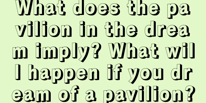 What does the pavilion in the dream imply? What will happen if you dream of a pavilion?