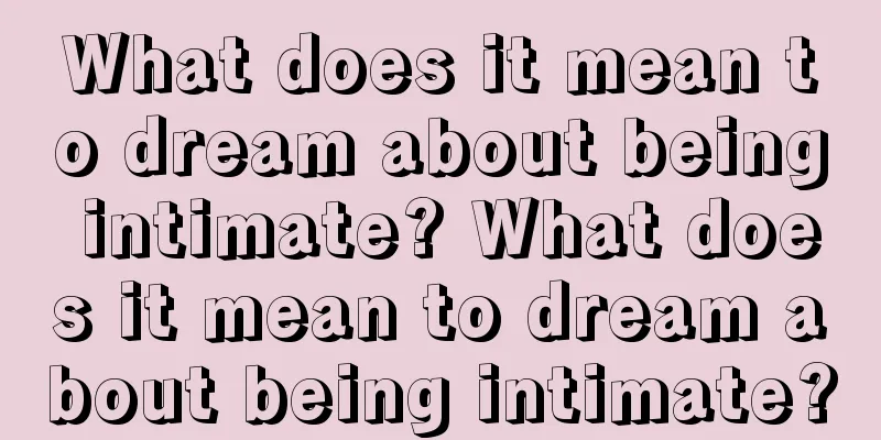 What does it mean to dream about being intimate? What does it mean to dream about being intimate?