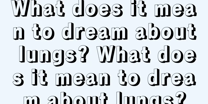 What does it mean to dream about lungs? What does it mean to dream about lungs?