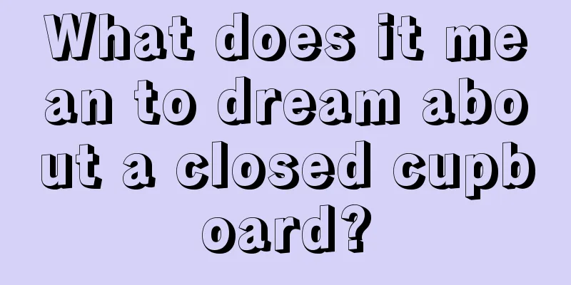 What does it mean to dream about a closed cupboard?