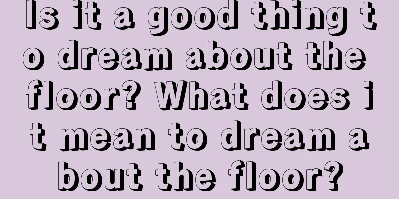 Is it a good thing to dream about the floor? What does it mean to dream about the floor?