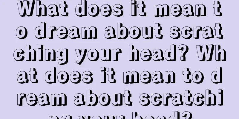 What does it mean to dream about scratching your head? What does it mean to dream about scratching your head?