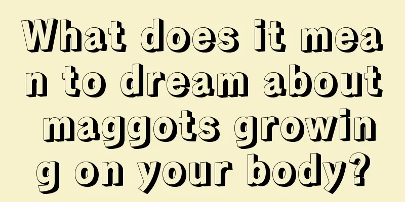 What does it mean to dream about maggots growing on your body?