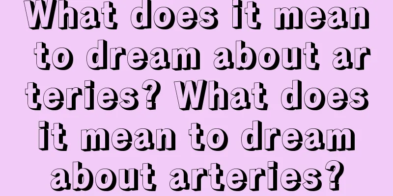 What does it mean to dream about arteries? What does it mean to dream about arteries?