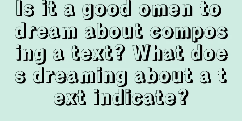 Is it a good omen to dream about composing a text? What does dreaming about a text indicate?