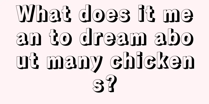 What does it mean to dream about many chickens?