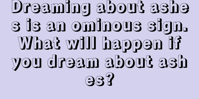 Dreaming about ashes is an ominous sign. What will happen if you dream about ashes?