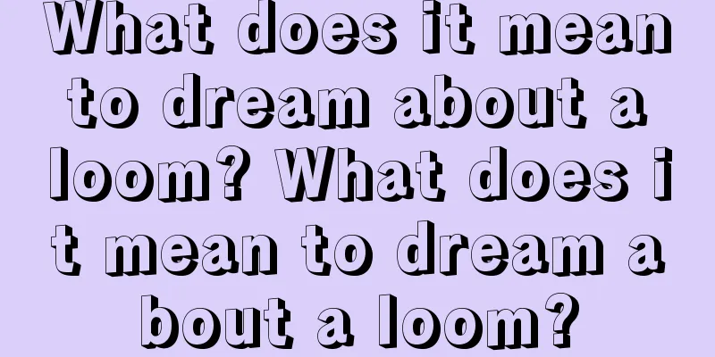 What does it mean to dream about a loom? What does it mean to dream about a loom?