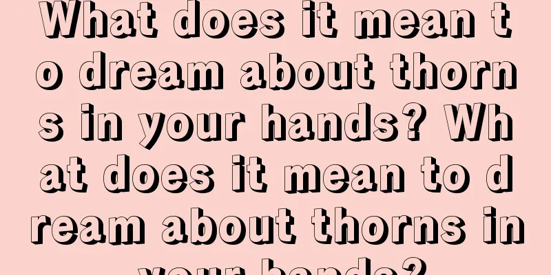 What does it mean to dream about thorns in your hands? What does it mean to dream about thorns in your hands?