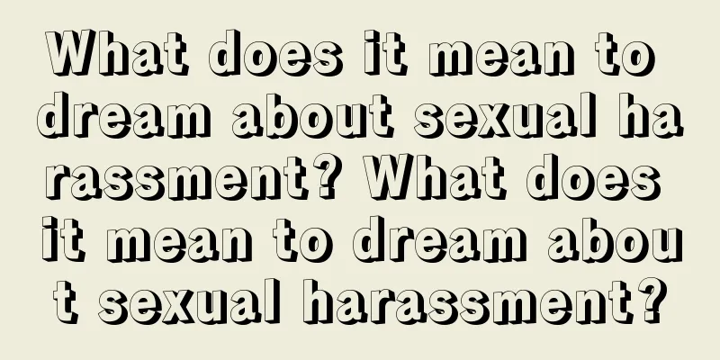 What does it mean to dream about sexual harassment? What does it mean to dream about sexual harassment?