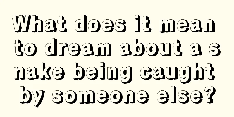 What does it mean to dream about a snake being caught by someone else?