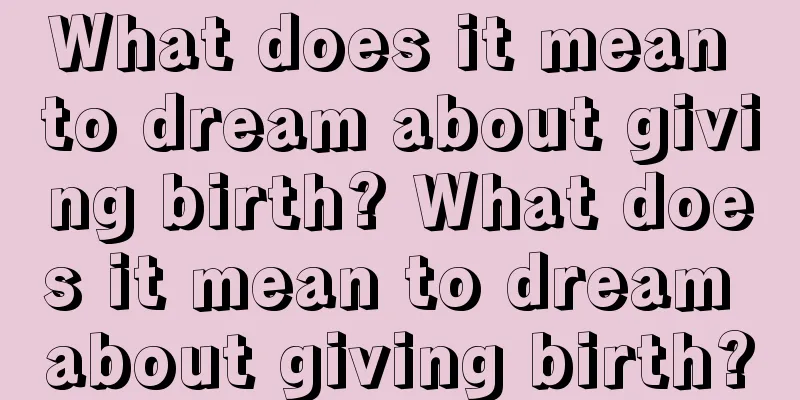 What does it mean to dream about giving birth? What does it mean to dream about giving birth?