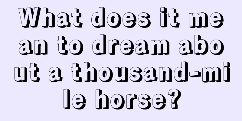 What does it mean to dream about a thousand-mile horse?