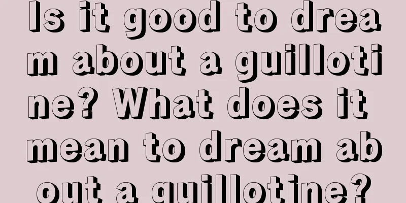 Is it good to dream about a guillotine? What does it mean to dream about a guillotine?