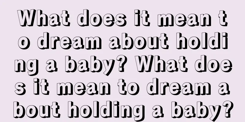 What does it mean to dream about holding a baby? What does it mean to dream about holding a baby?