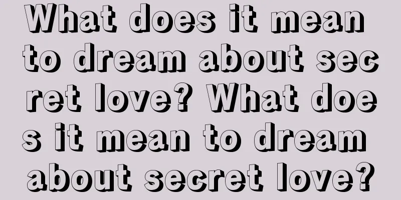 What does it mean to dream about secret love? What does it mean to dream about secret love?