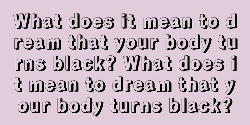 What does it mean to dream that your body turns black? What does it mean to dream that your body turns black?