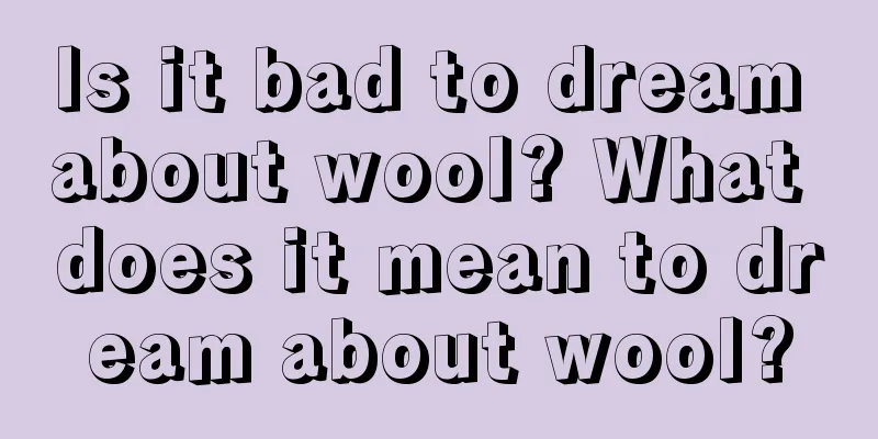 Is it bad to dream about wool? What does it mean to dream about wool?