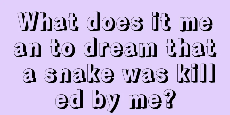 What does it mean to dream that a snake was killed by me?