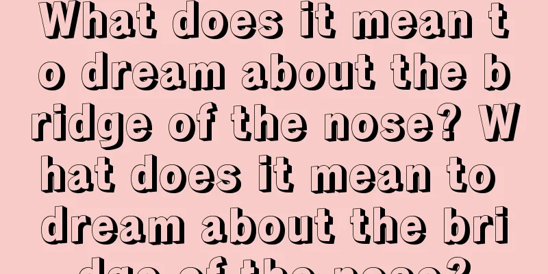 What does it mean to dream about the bridge of the nose? What does it mean to dream about the bridge of the nose?